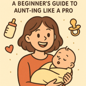 New Aunt: A Beginner's Guide to Aunt-ing Like a Pro